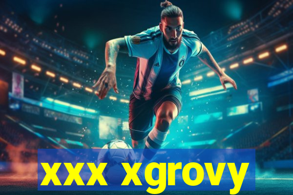 xxx xgrovy